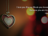 I love you like my life,do you know why? Because you are my life. . .